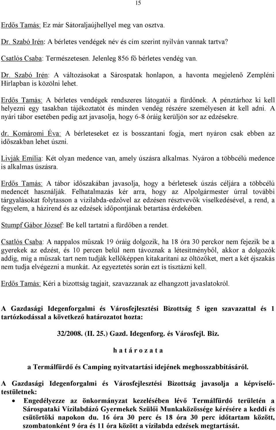 Erdős Tamás: A bérletes vendégek rendszeres látogatói a fürdőnek. A pénztárhoz ki kell helyezni egy tasakban tájékoztatót és minden vendég részére személyesen át kell adni.