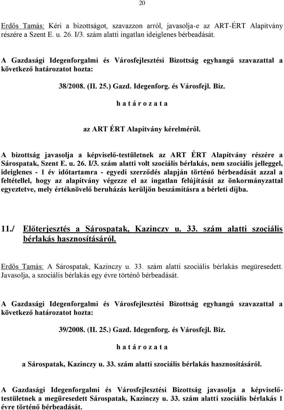 szám alatti volt szociális bérlakás, nem szociális jelleggel, ideiglenes - 1 év időtartamra - egyedi szerződés alapján történő bérbeadását azzal a feltétellel, hogy az alapítvány végezze el az