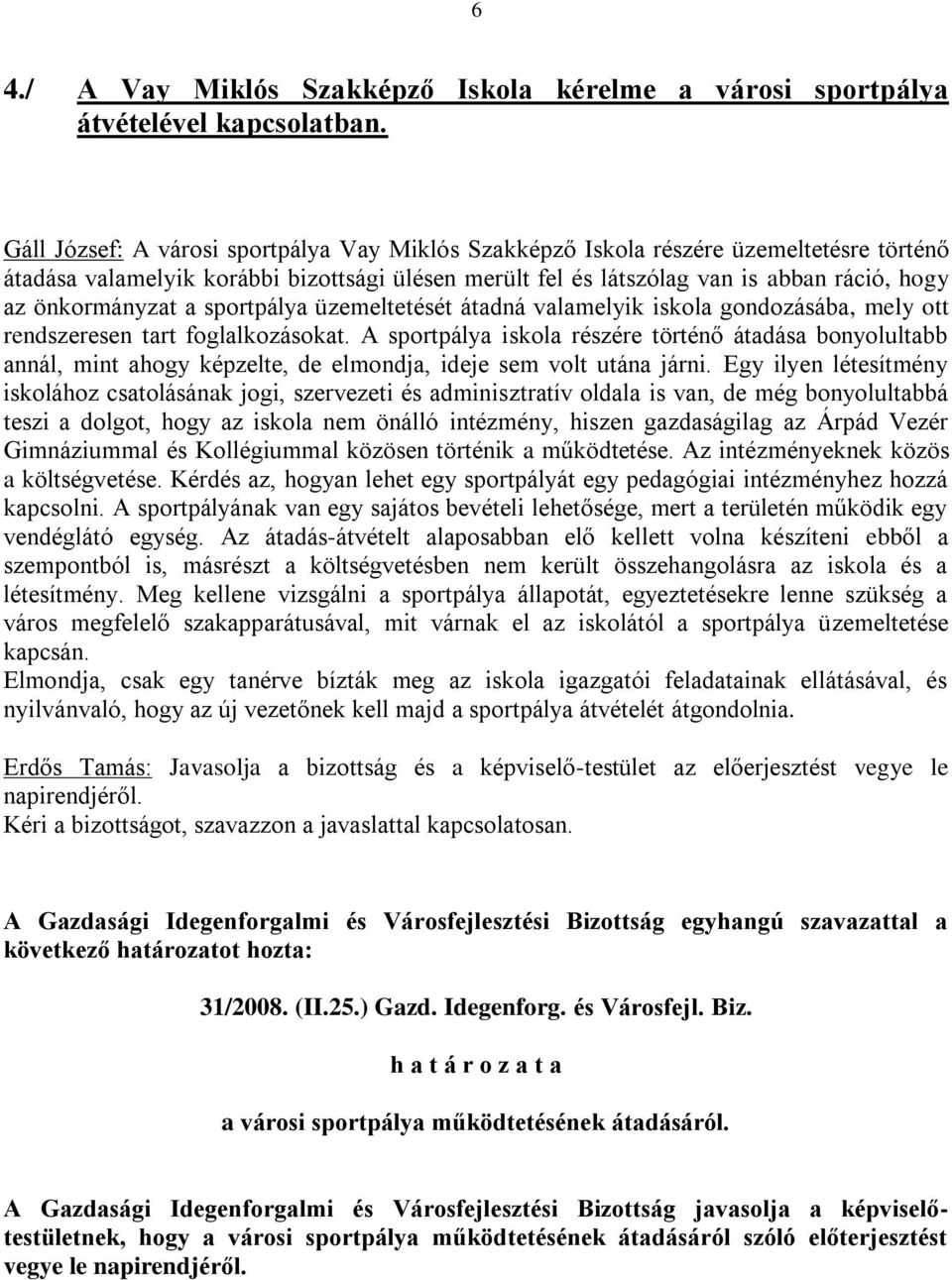 önkormányzat a sportpálya üzemeltetését átadná valamelyik iskola gondozásába, mely ott rendszeresen tart foglalkozásokat.