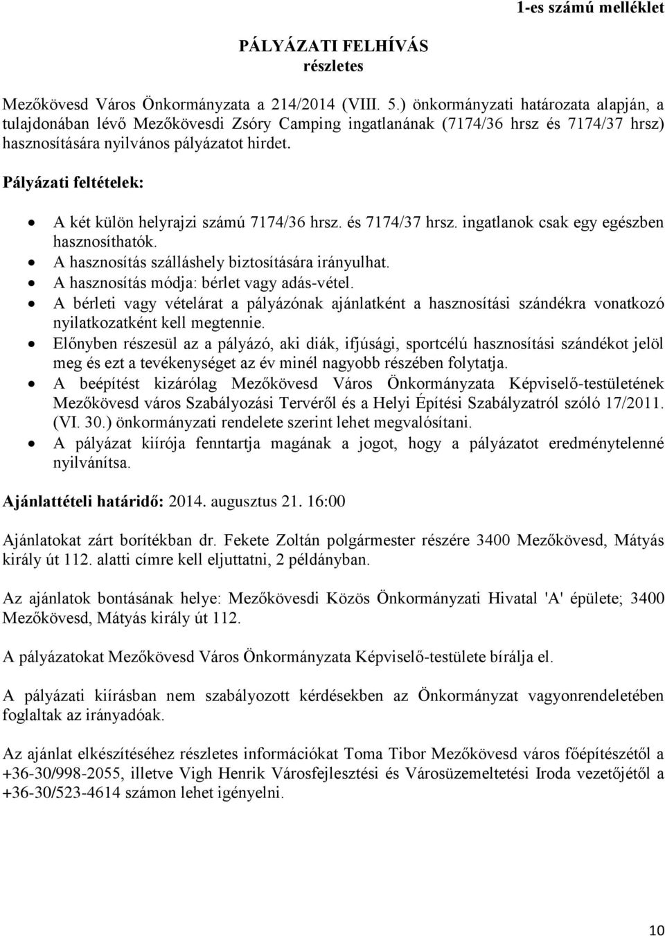 Pályázati feltételek: A két külön helyrajzi számú 7174/36 hrsz. és 7174/37 hrsz. ingatlanok csak egy egészben hasznosíthatók. A hasznosítás szálláshely biztosítására irányulhat.