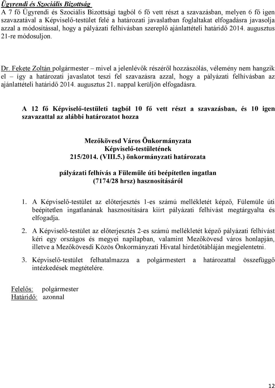 Fekete Zoltán polgármester mivel a jelenlévők részéről hozzászólás, vélemény nem hangzik el így a határozati javaslatot teszi fel szavazásra azzal, hogy a pályázati felhívásban az ajánlattételi