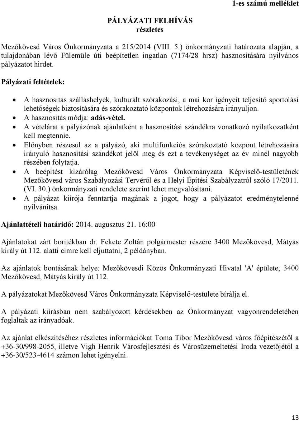 Pályázati feltételek: A hasznosítás szálláshelyek, kulturált szórakozási, a mai kor igényeit teljesítő sportolási lehetőségek biztosítására és szórakoztató központok létrehozására irányuljon.