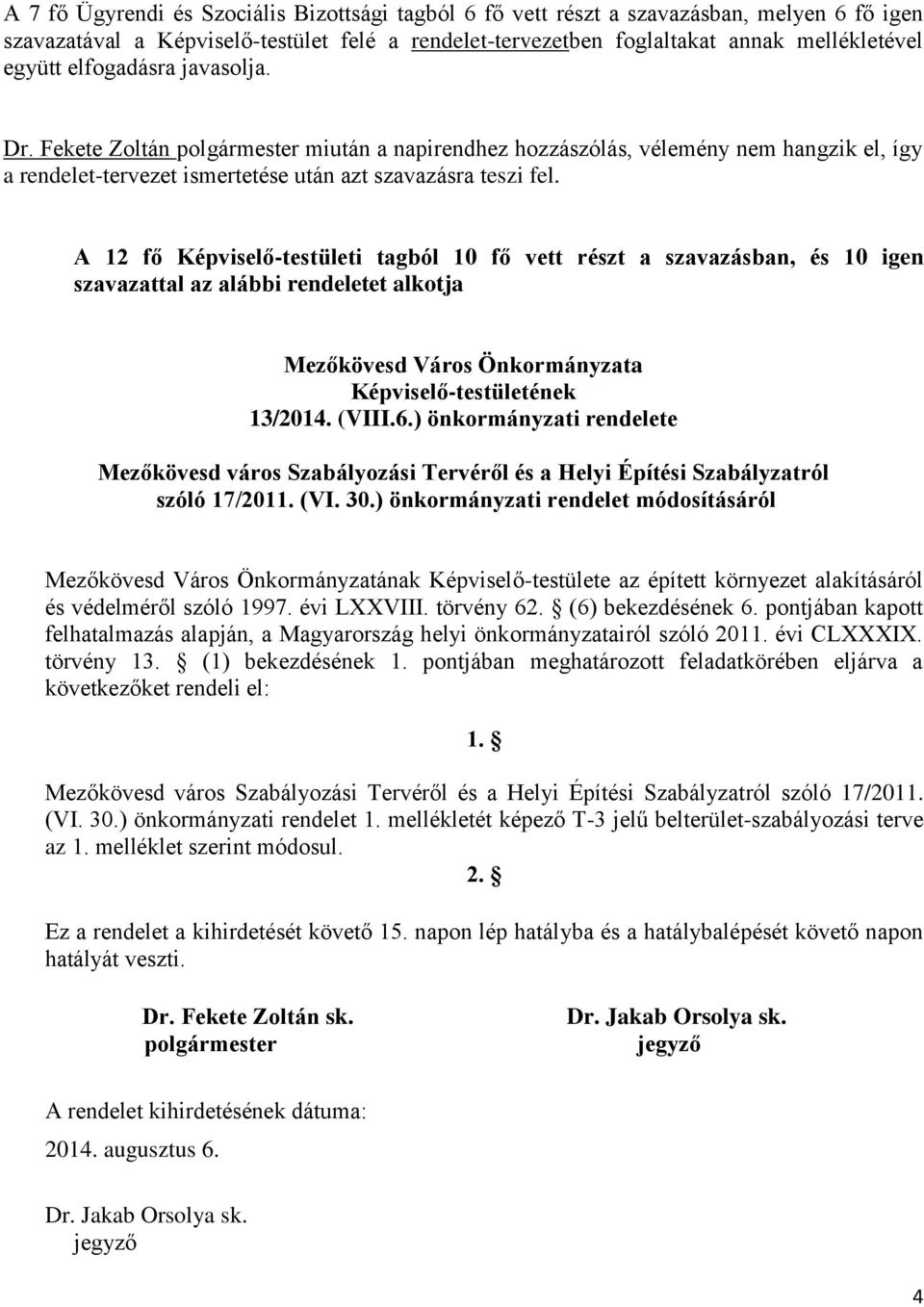 A 12 fő Képviselő-testületi tagból 10 fő vett részt a szavazásban, és 10 igen szavazattal az alábbi rendeletet alkotja Mezőkövesd Város Önkormányzata Képviselő-testületének 13/2014. (VIII.6.