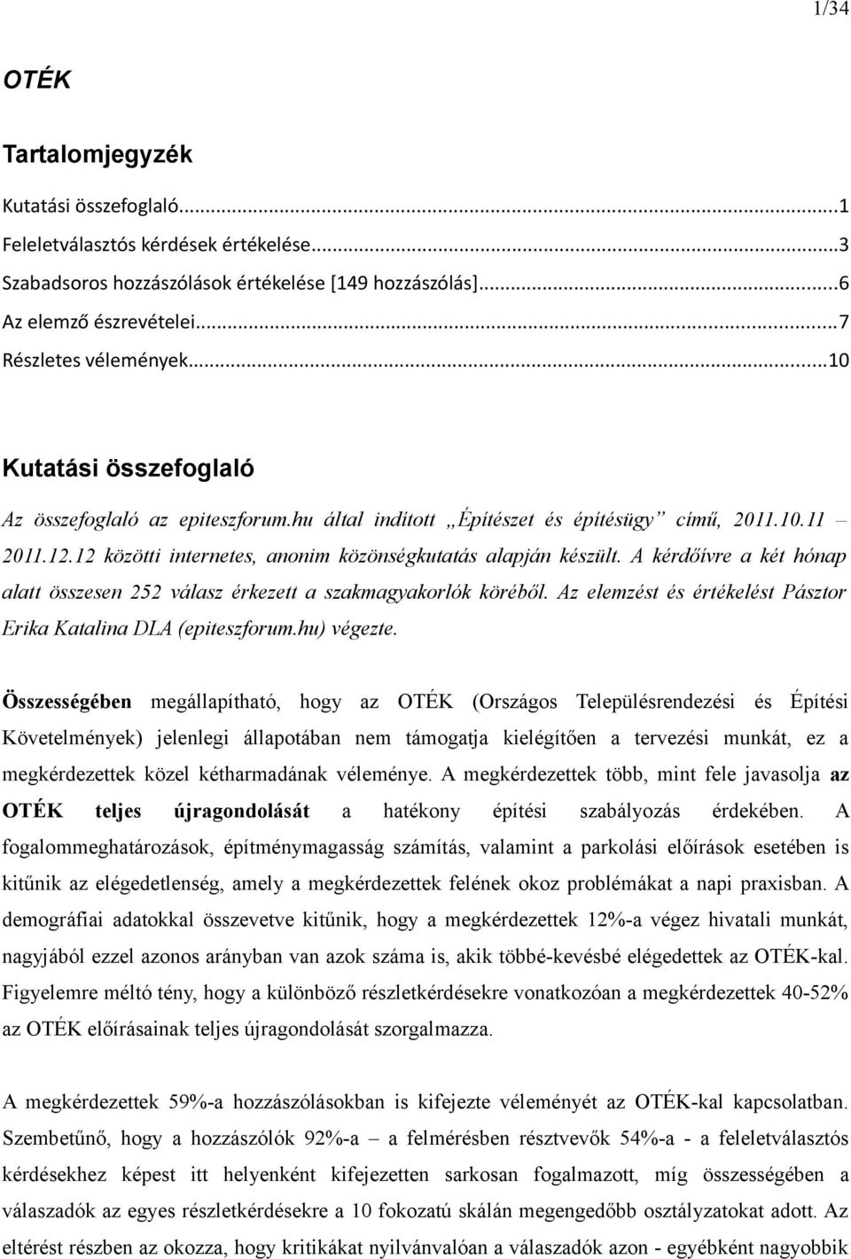 A kérdőívre a két hónap alatt összesen 252 válasz érkezett a szakmagyakorlók köréből. Az elemzést és értékelést Pásztor Erika Katalina DLA (epiteszforum.hu) végezte.