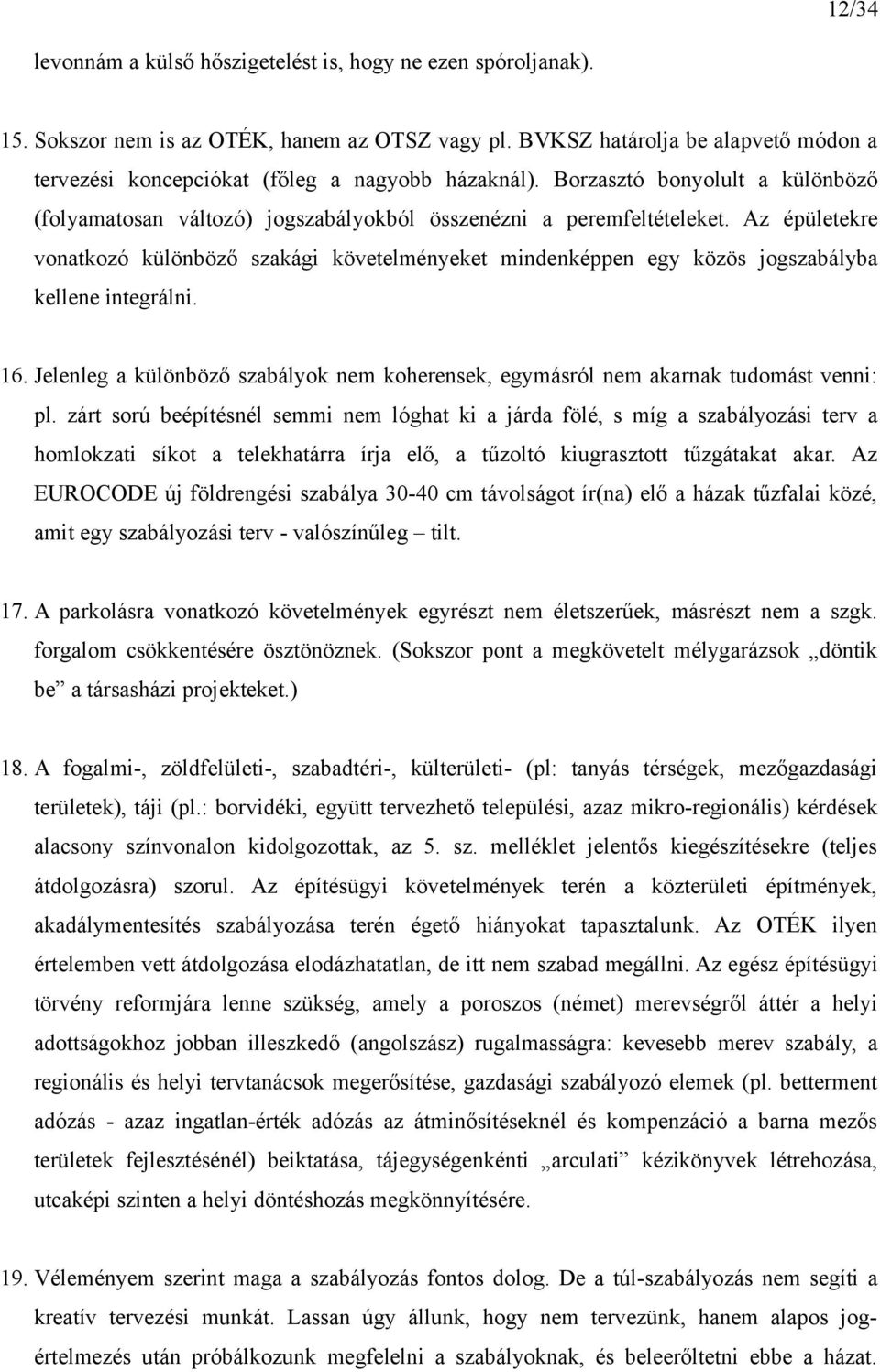 Az épületekre vonatkozó különböző szakági követelményeket mindenképpen egy közös jogszabályba kellene integrálni. 16.