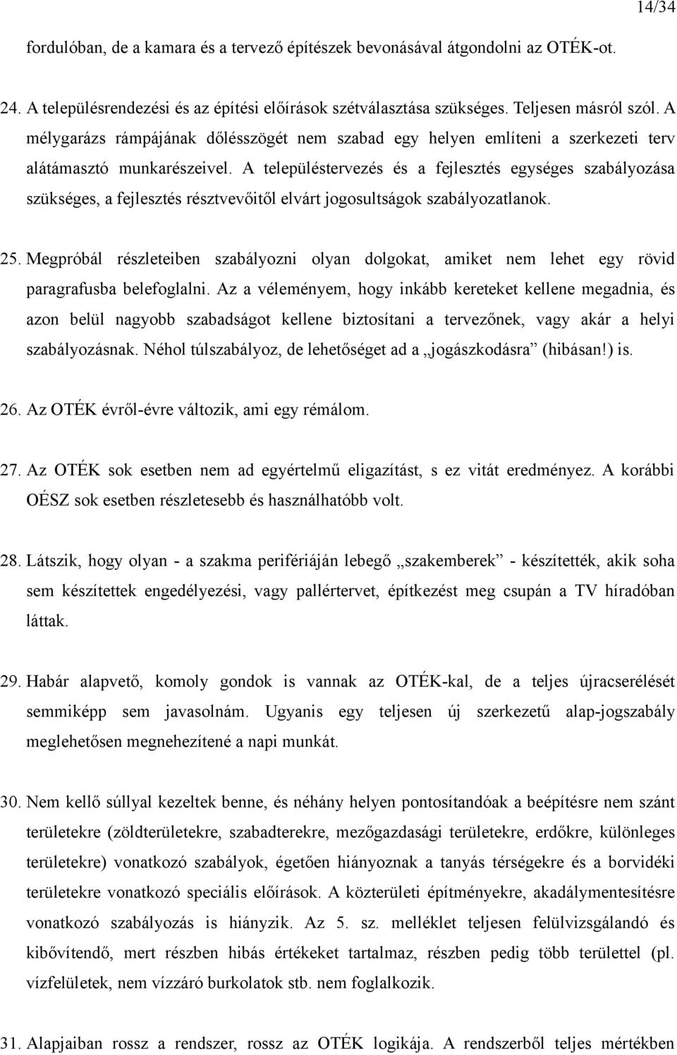 A településtervezés és a fejlesztés egységes szabályozása szükséges, a fejlesztés résztvevőitől elvárt jogosultságok szabályozatlanok. 25.