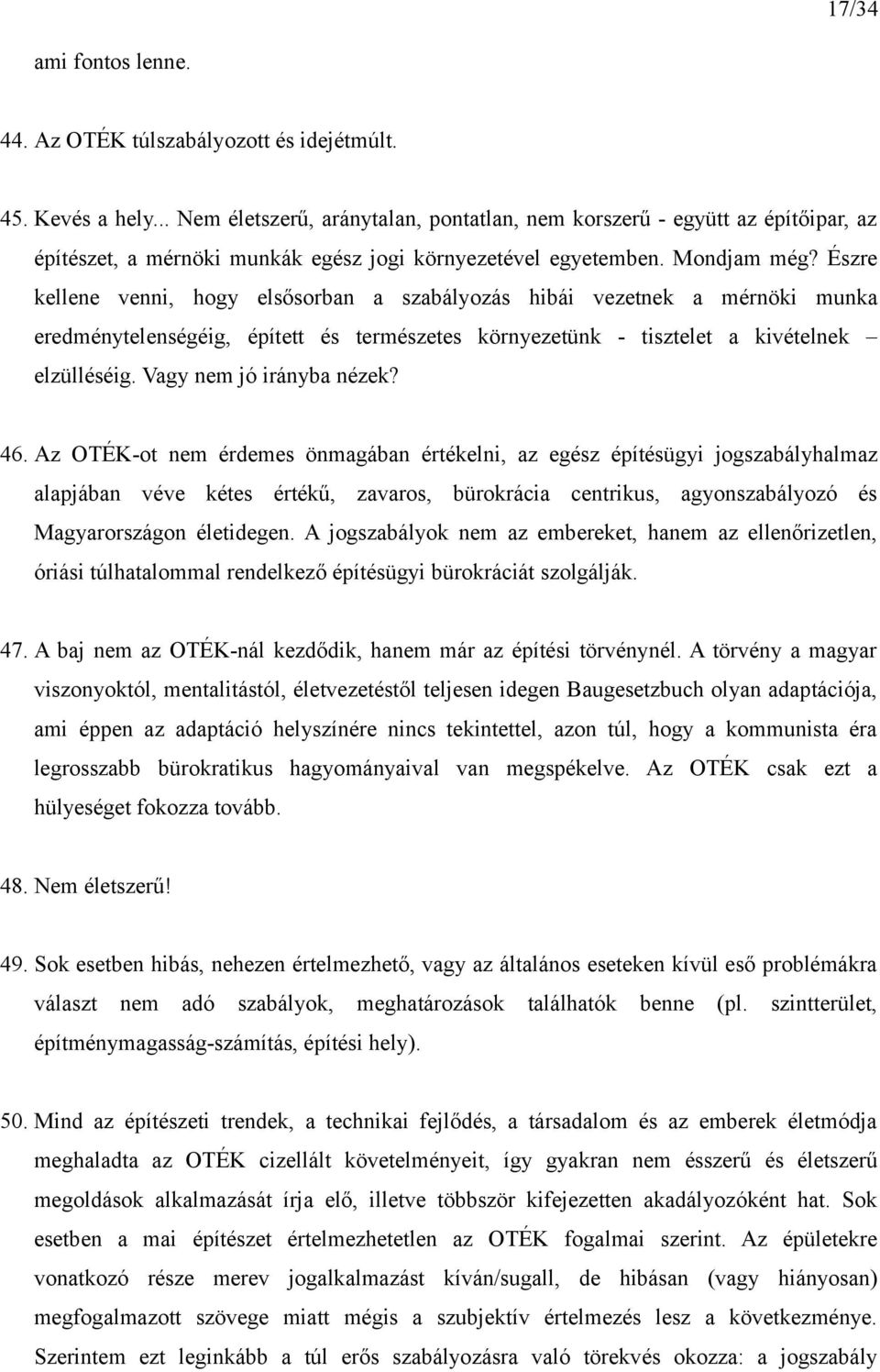 Észre kellene venni, hogy elsősorban a szabályozás hibái vezetnek a mérnöki munka eredménytelenségéig, épített és természetes környezetünk - tisztelet a kivételnek elzülléséig.