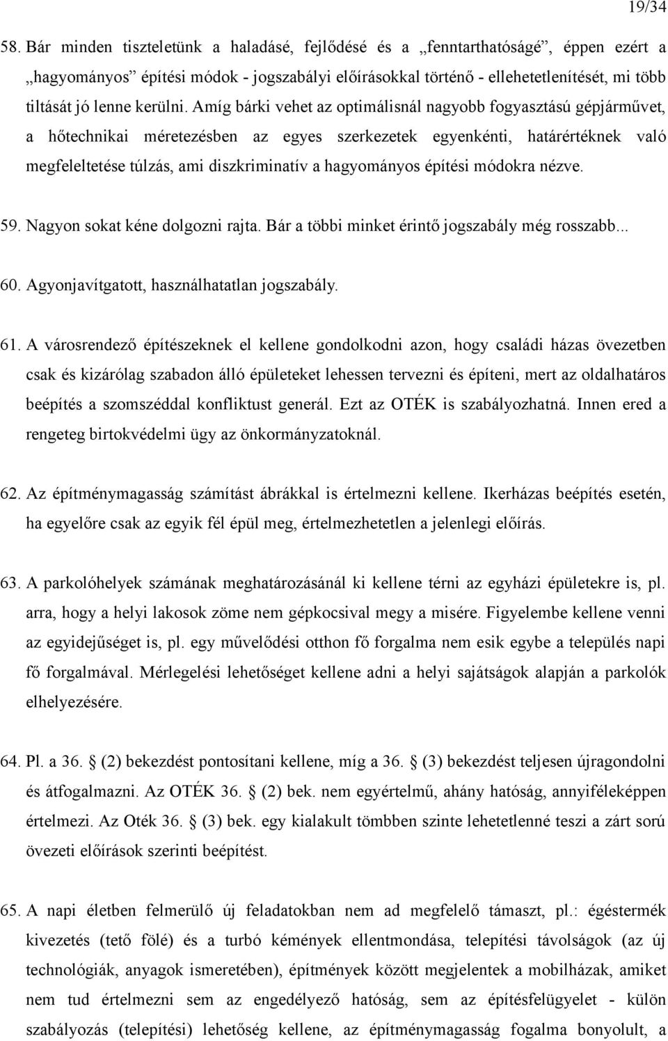 Amíg bárki vehet az optimálisnál nagyobb fogyasztású gépjárművet, a hőtechnikai méretezésben az egyes szerkezetek egyenkénti, határértéknek való megfeleltetése túlzás, ami diszkriminatív a