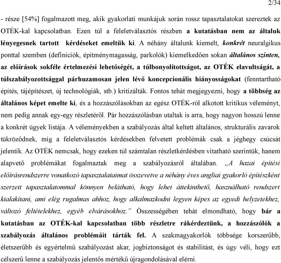 A néhány általunk kiemelt, konkrét neuralgikus ponttal szemben (definíciók, építménymagasság, parkolók) kiemelkedően sokan általános szinten, az előírások sokféle értelmezési lehetőségét, a