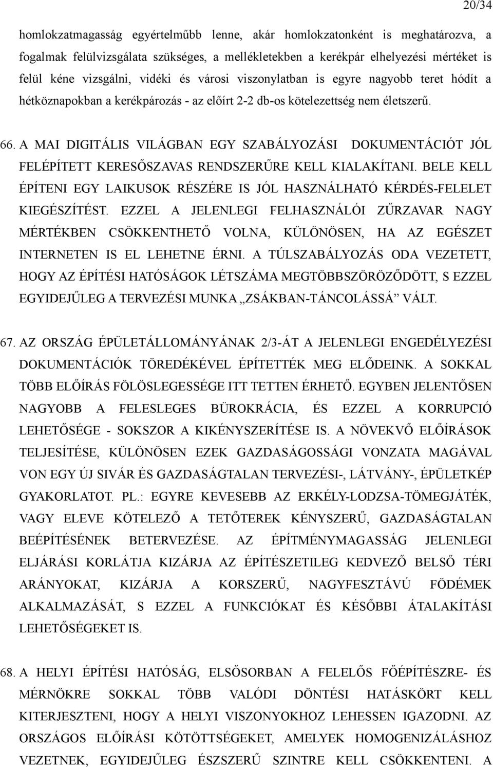 A MAI DIGITÁLIS VILÁGBAN EGY SZABÁLYOZÁSI DOKUMENTÁCIÓT JÓL FELÉPÍTETT KERESŐSZAVAS RENDSZERŰRE KELL KIALAKÍTANI. BELE KELL ÉPÍTENI EGY LAIKUSOK RÉSZÉRE IS JÓL HASZNÁLHATÓ KÉRDÉS-FELELET KIEGÉSZÍTÉST.