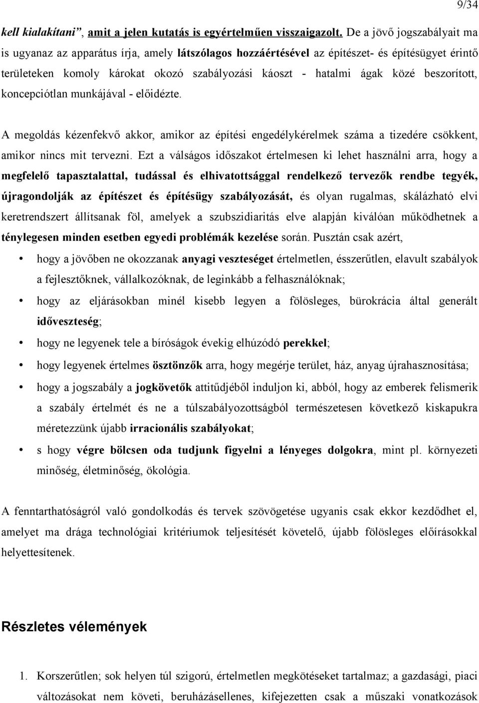 beszorított, koncepciótlan munkájával - előidézte. A megoldás kézenfekvő akkor, amikor az építési engedélykérelmek száma a tizedére csökkent, amikor nincs mit tervezni.