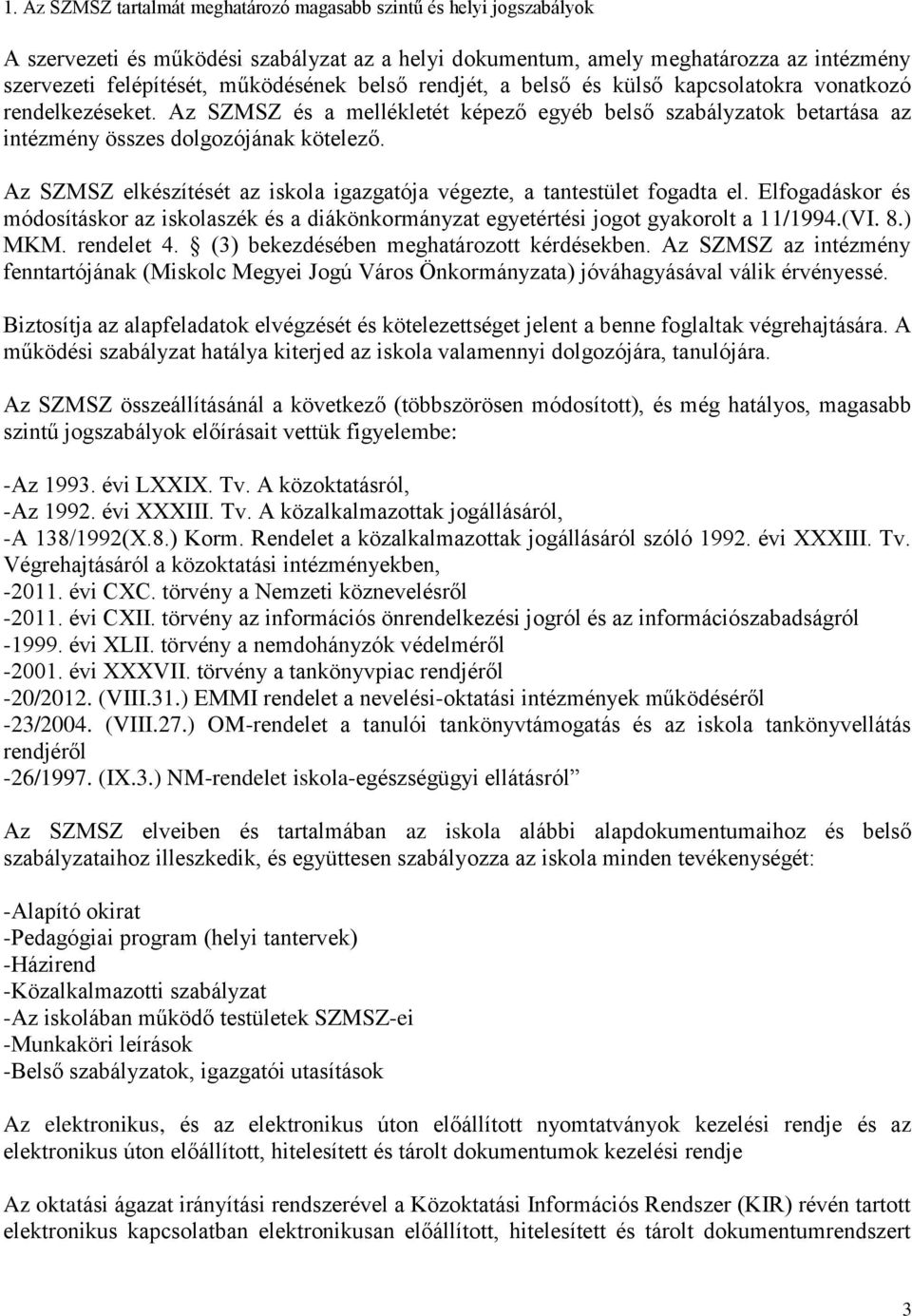 Az SZMSZ elkészítését az iskola igazgatója végezte, a tantestület fogadta el. Elfogadáskor és módosításkor az iskolaszék és a diákönkormányzat egyetértési jogot gyakorolt a 11/1994.(VI. 8.) MKM.