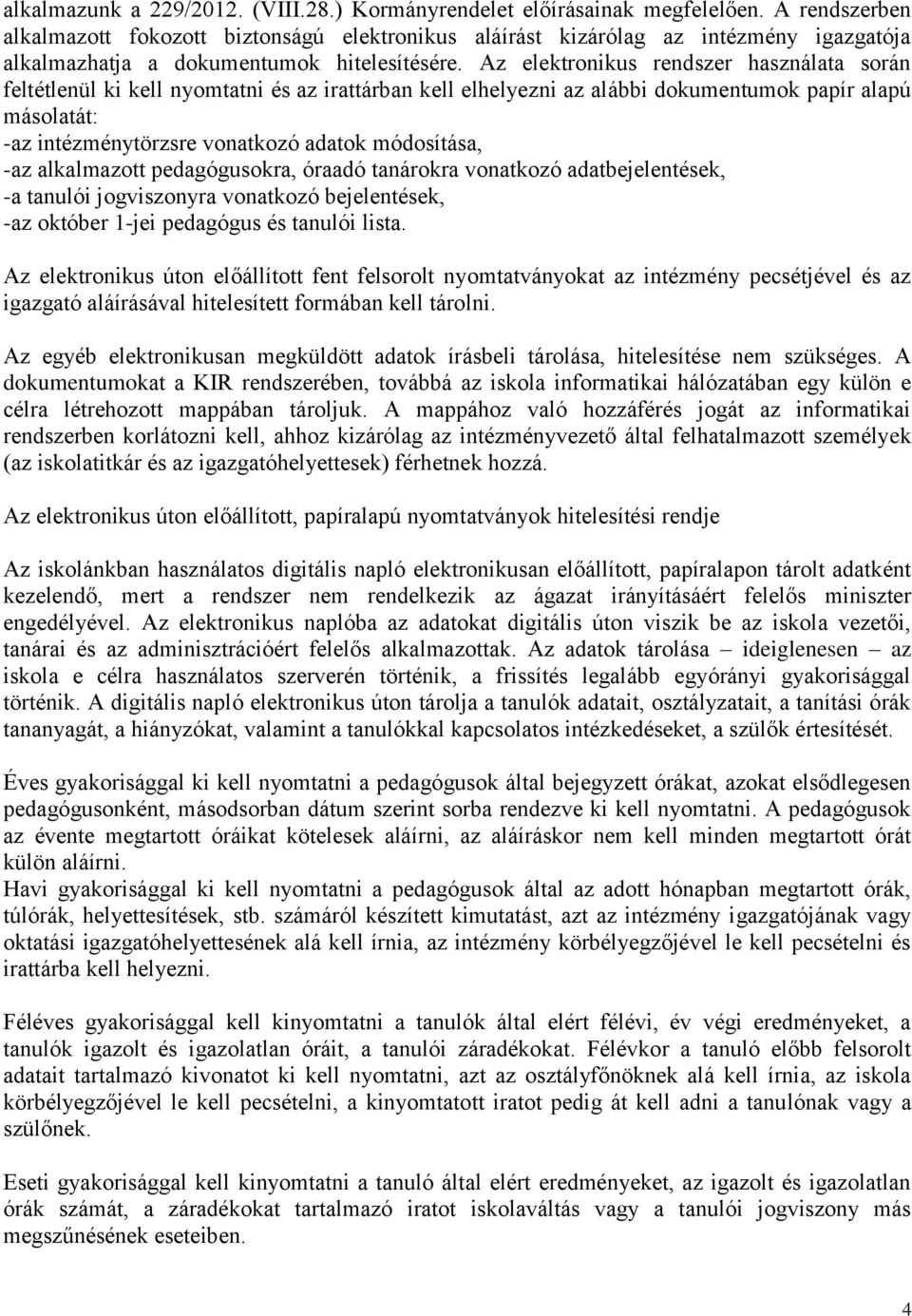 Az elektronikus rendszer használata során feltétlenül ki kell nyomtatni és az irattárban kell elhelyezni az alábbi dokumentumok papír alapú másolatát: -az intézménytörzsre vonatkozó adatok