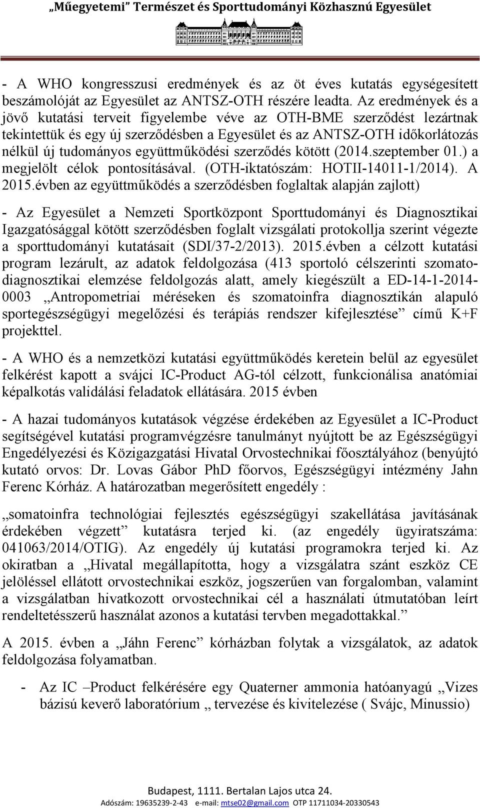 együttműködési szerződés kötött (2014.szeptember 01.) a megjelölt célok pontosításával. (OTH-iktatószám: HOTII-14011-1/2014). A 2015.