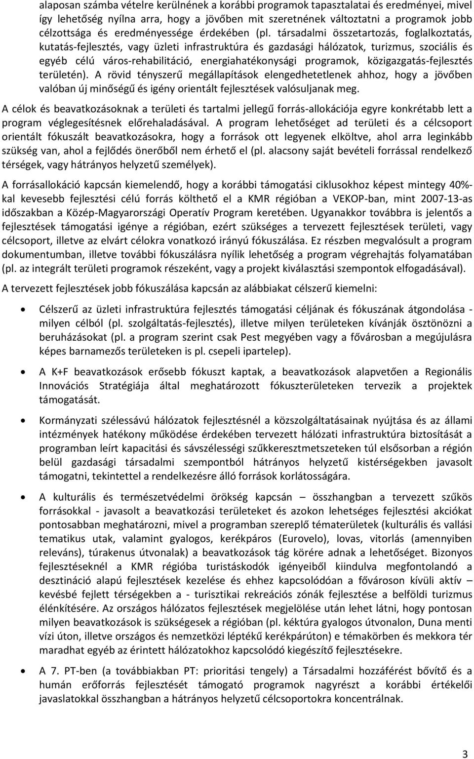 társadalmi összetartozás, foglalkoztatás, kutatás-fejlesztés, vagy üzleti infrastruktúra és gazdasági hálózatok, turizmus, szociális és egyéb célú város-rehabilitáció, energiahatékonysági programok,