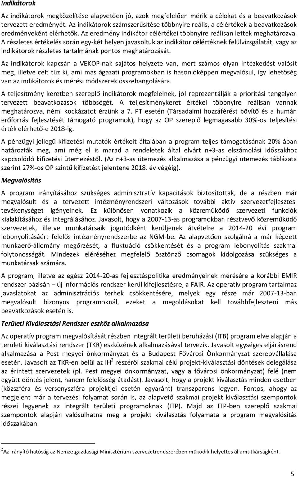 A részletes értékelés során egy-két helyen javasoltuk az indikátor célértéknek felülvizsgálatát, vagy az indikátorok részletes tartalmának pontos meghatározását.