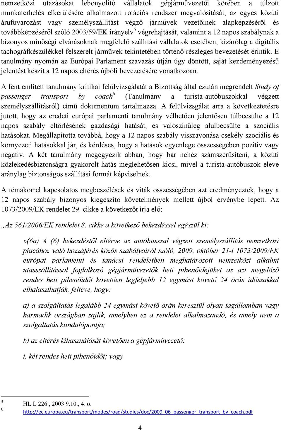 szállítási vállalatok esetében, kizárólag a digitális tachográfkészülékkel felszerelt járművek tekintetében történő részleges bevezetését érintik.