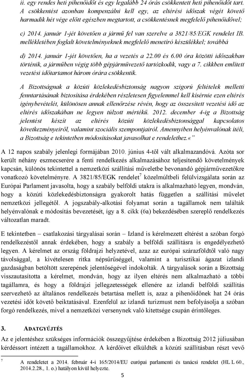 január 1-jét követően a jármű fel van szerelve a 3821/85/EGK rendelet IB. mellékletében foglalt követelményeknek megfelelő menetíró készülékkel; továbbá d) 2014.