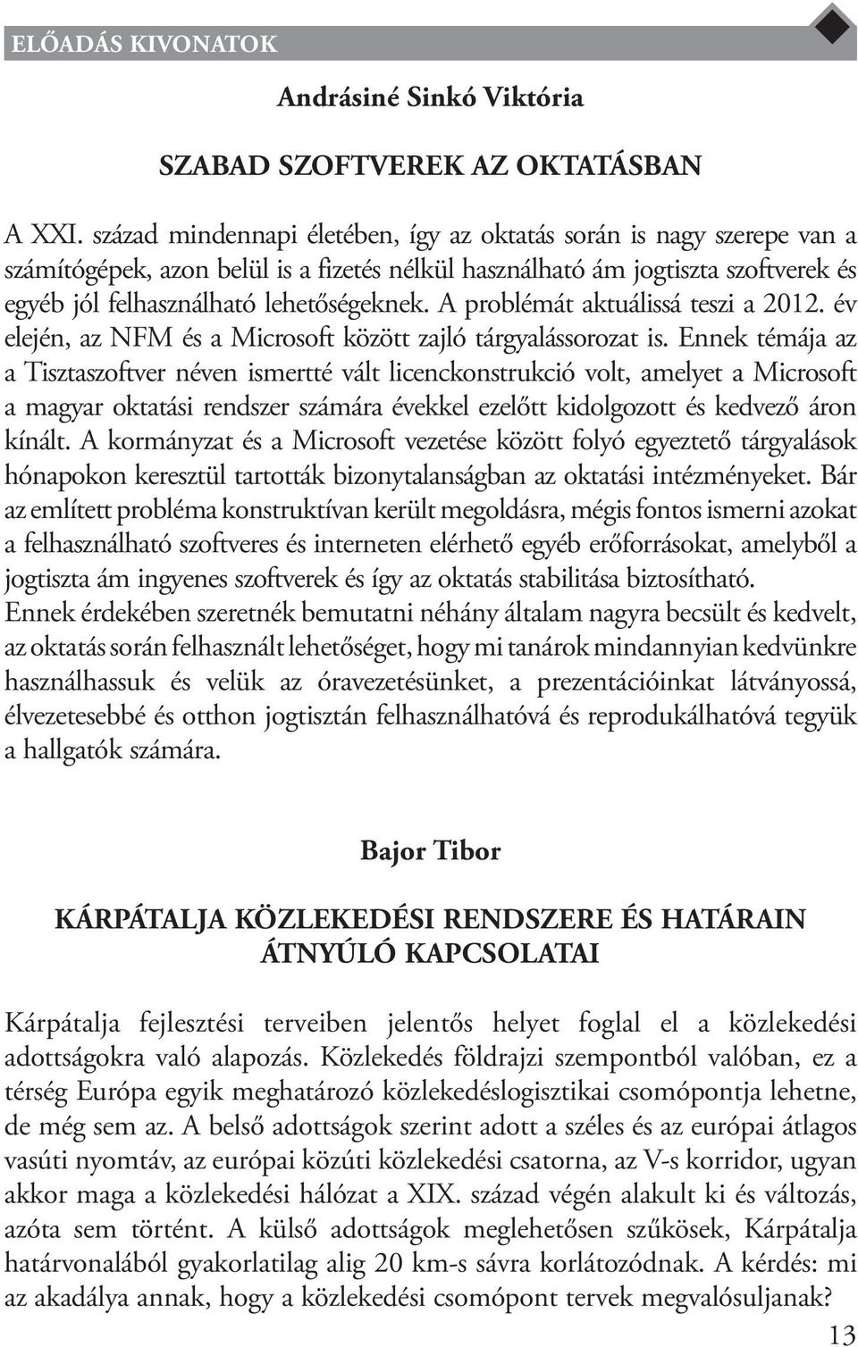 A problémát aktuálissá teszi a 2012. év elején, az NFM és a Microsoft között zajló tárgyalássorozat is.