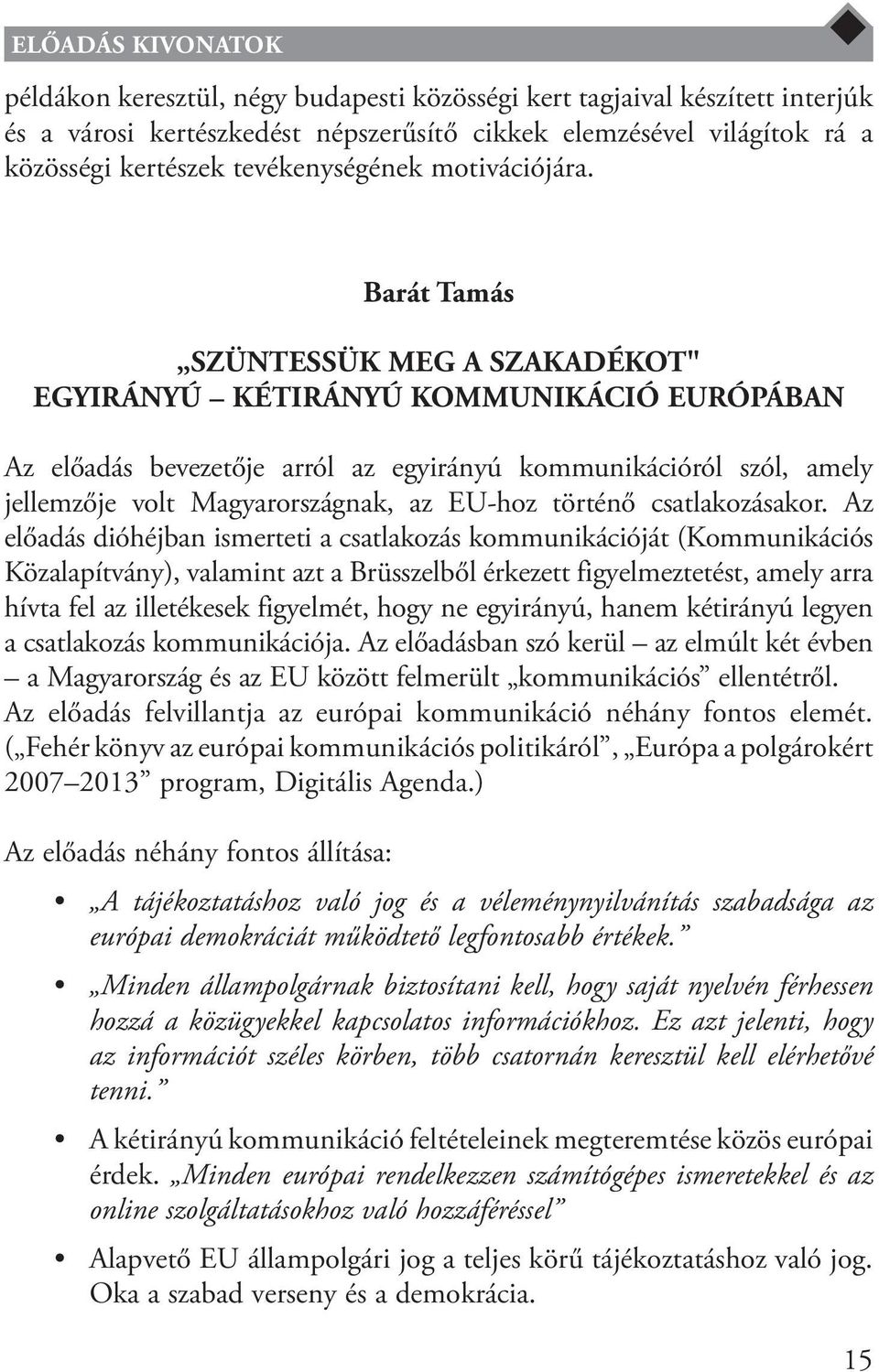 Barát Tamás SZÜNTESSÜK MEG A SZAKADÉKOT" EGYIRÁNYÚ KÉTIRÁNYÚ KOMMUNIKÁCIÓ EURÓPÁBAN Az előadás bevezetője arról az egyirányú kommunikációról szól, amely jellemzője volt Magyarországnak, az EU-hoz