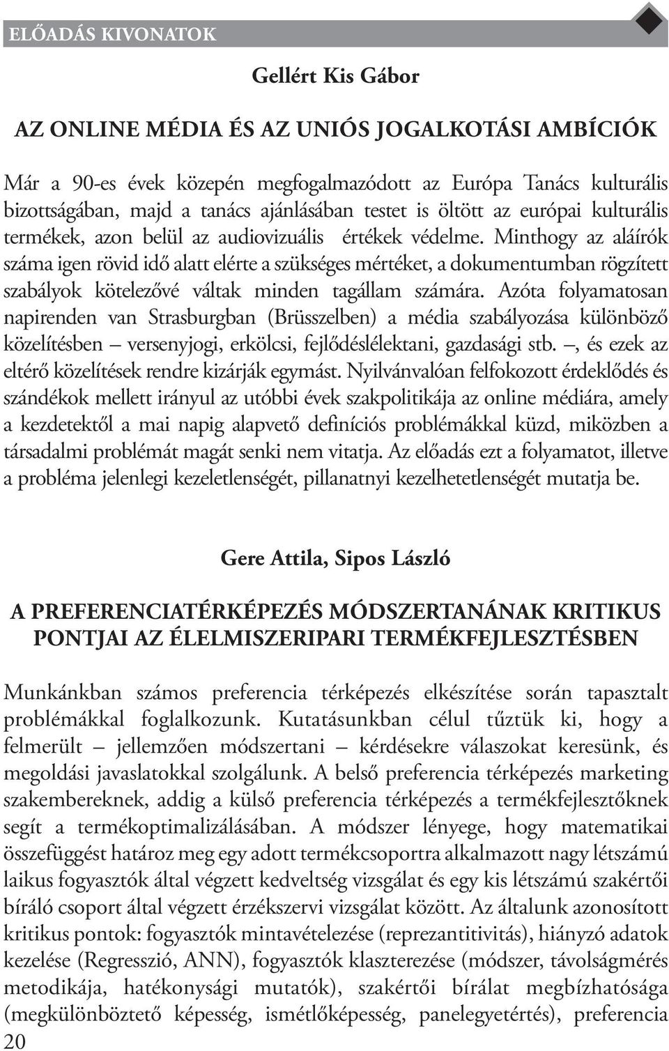 Minthogy az aláírók száma igen rövid idő alatt elérte a szükséges mértéket, a dokumentumban rögzített szabályok kötelezővé váltak minden tagállam számára.