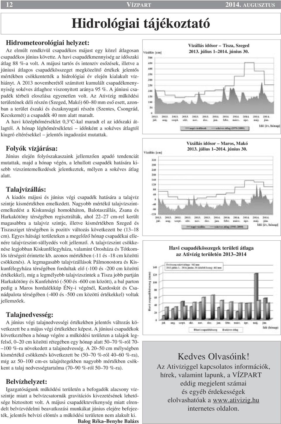 A májusi tartós és intenzív esœzések, illetve a júniusi átlagos csapadékösszeget megközelítœ értékek jelentœs mértékben csökkentették a hidrológiai év elején kialakult vízhiányt.