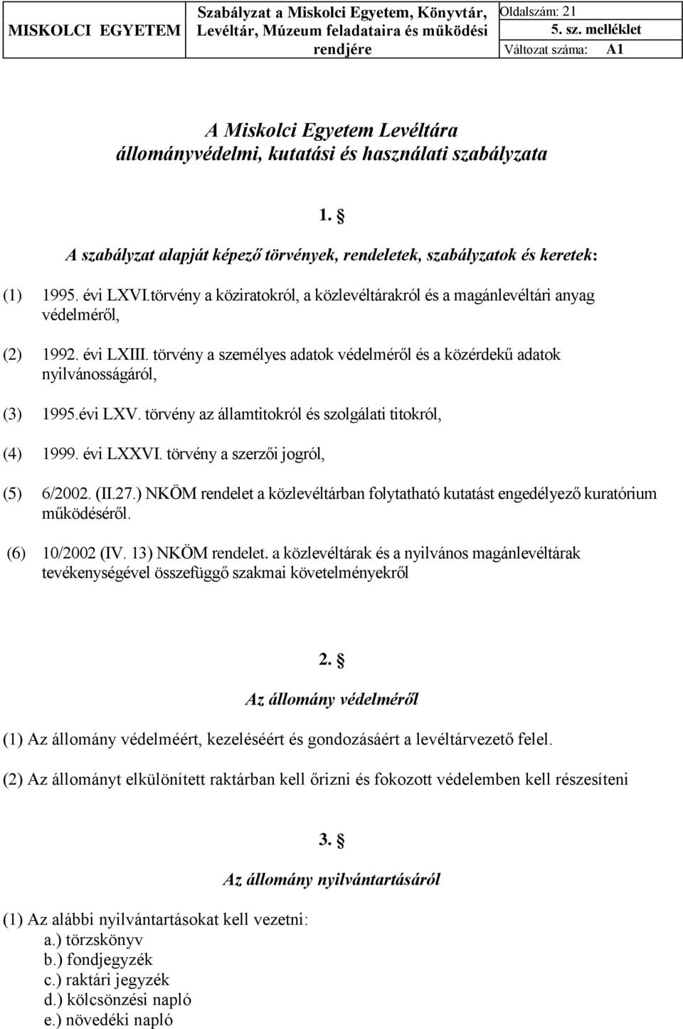 törvény a köziratokról, a közlevéltárakról és a magánlevéltári anyag védelméről, (2) 1992. évi LXIII. törvény a személyes adatok védelméről és a közérdekű adatok nyilvánosságáról, (3) 1995.évi LXV.