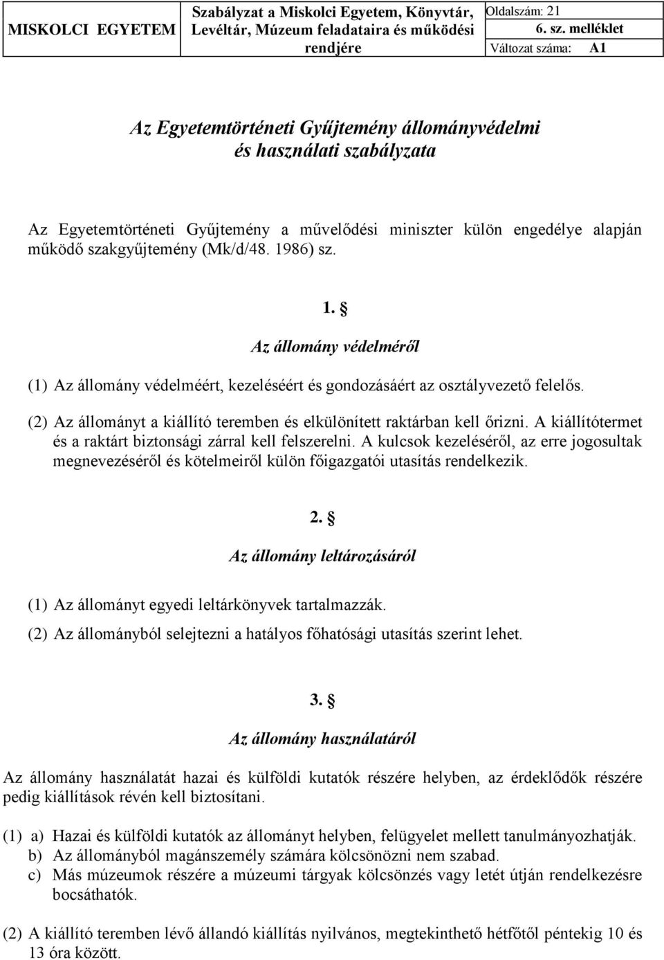 1986) sz. 1. Az állomány védelméről (1) Az állomány védelméért, kezeléséért és gondozásáért az osztályvezető felelős. (2) Az állományt a kiállító teremben és elkülönített raktárban kell őrizni.