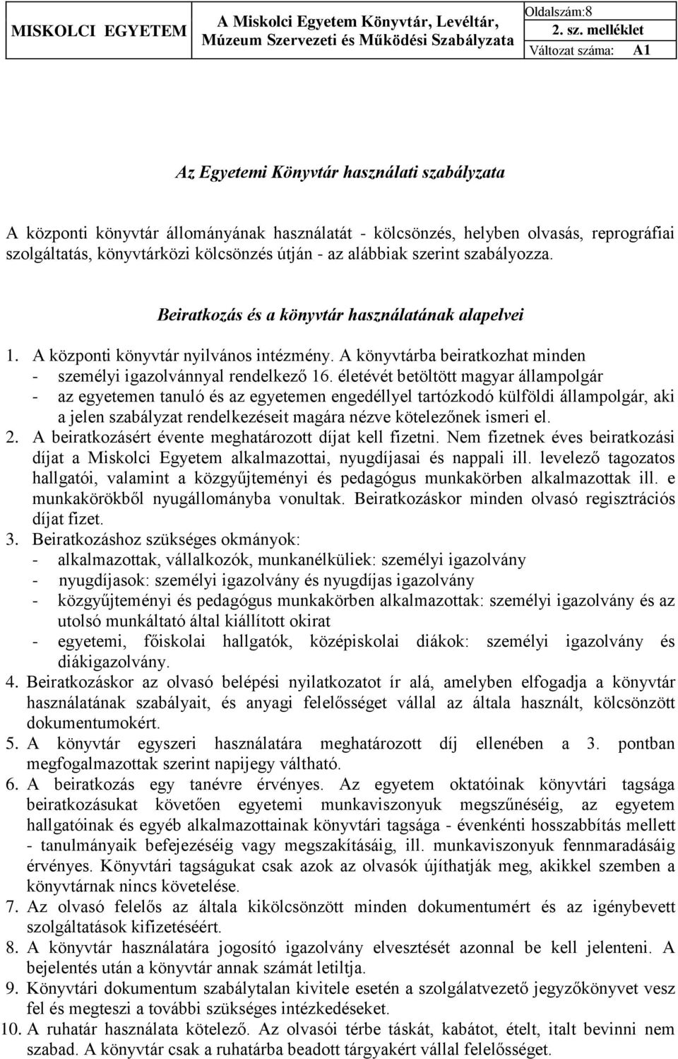 alábbiak szerint szabályozza. Beiratkozás és a könyvtár használatának alapelvei 1. A központi könyvtár nyilvános intézmény. A könyvtárba beiratkozhat minden - személyi igazolvánnyal rendelkező 16.