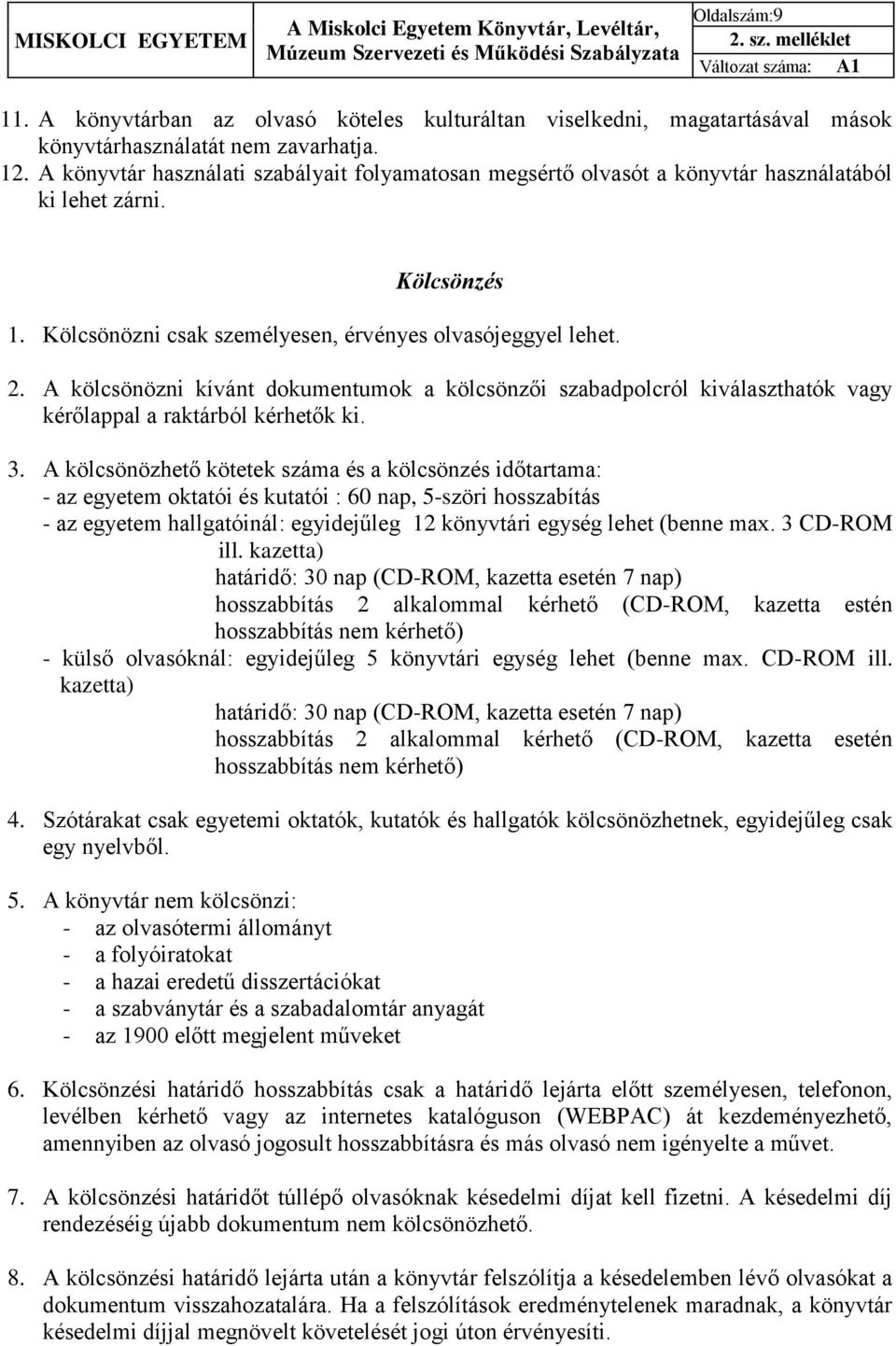 A kölcsönözni kívánt dokumentumok a kölcsönzői szabadpolcról kiválaszthatók vagy kérőlappal a raktárból kérhetők ki. 3.