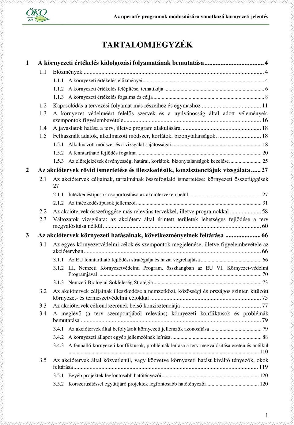 3 A környezet védelméért felelıs szervek és a nyilvánosság által adott vélemények, szempontok figyelembevétele... 16 1.4 A javaslatok hatása a terv, illetve program alakulására... 18 1.