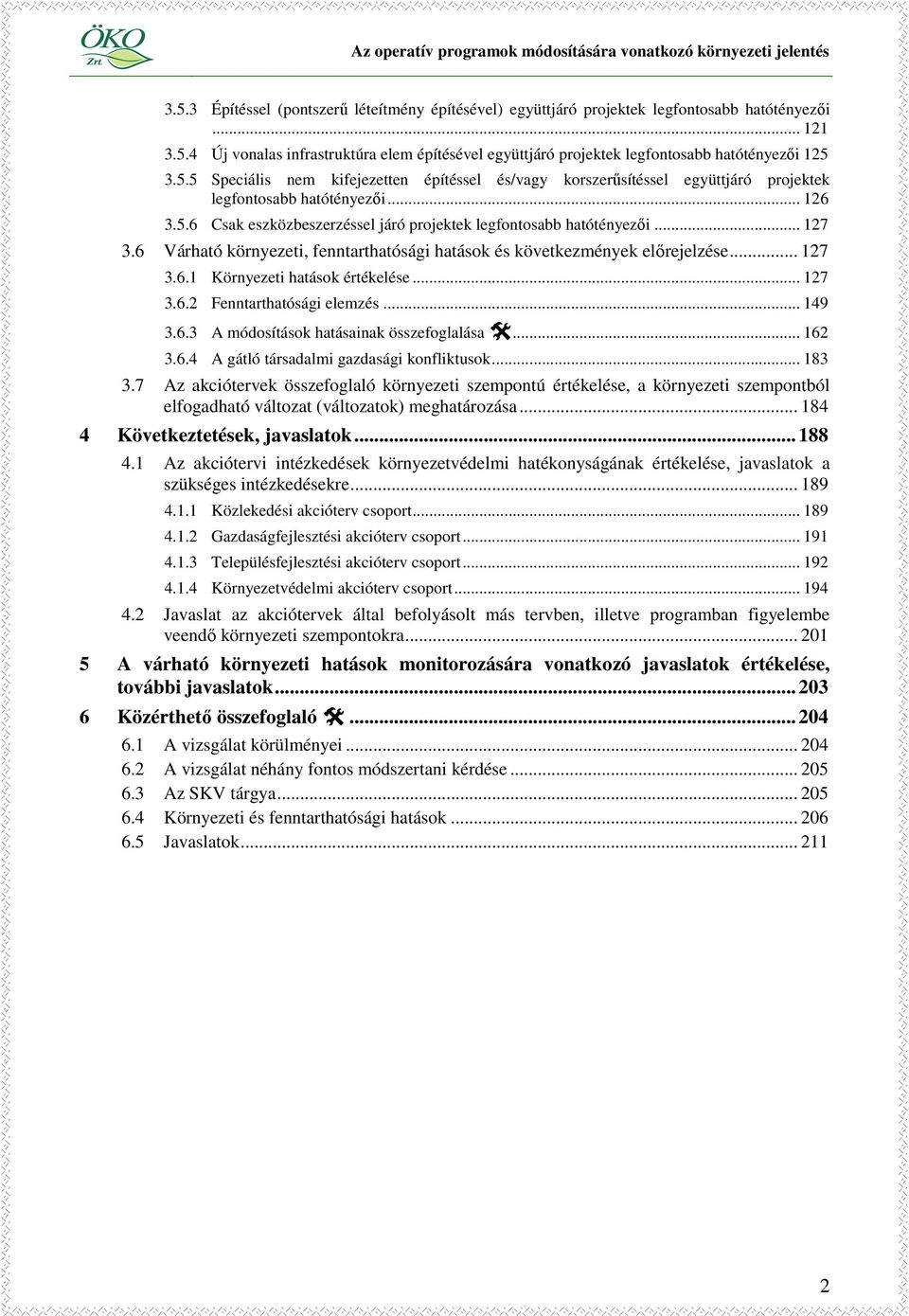 6 Várható környezeti, fenntarthatósági hatások és következmények elırejelzése... 127 3.6.1 Környezeti hatások értékelése... 127 3.6.2 Fenntarthatósági elemzés... 149 3.6.3 A módosítások hatásainak összefoglalása.