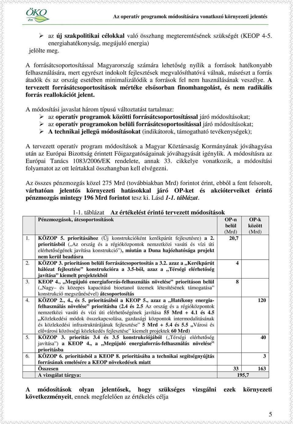 ország esetében minimalizálódik a források fel nem használásának veszélye. A tervezett forrásátcsoportosítások mértéke elsısorban finomhangolást, és nem radikális forrás reallokációt jelent.