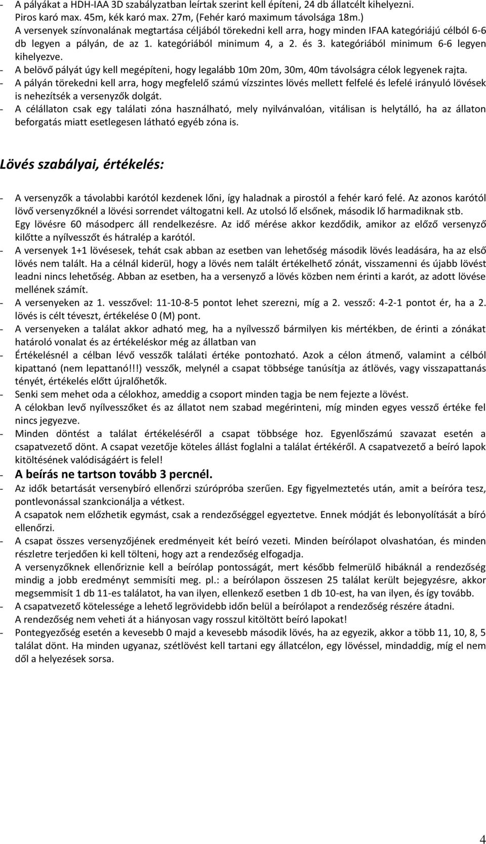 kategóriából minimum 6-6 legyen kihelyezve. - A belövő pályát úgy kell megépíteni, hogy legalább 10m 20m, 30m, 40m távolságra célok legyenek rajta.