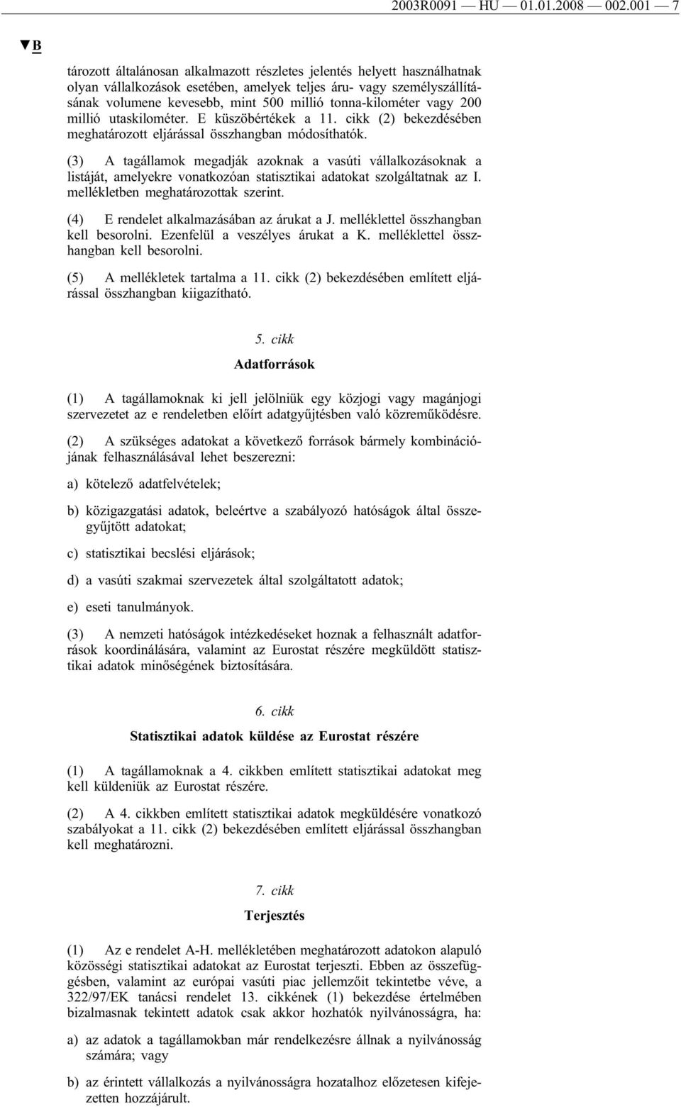 tonna-kilométer vagy 200 millió utaskilométer. E küszöbértékek a 11. cikk (2) bekezdésében meghatározott eljárással összhangban módosíthatók.