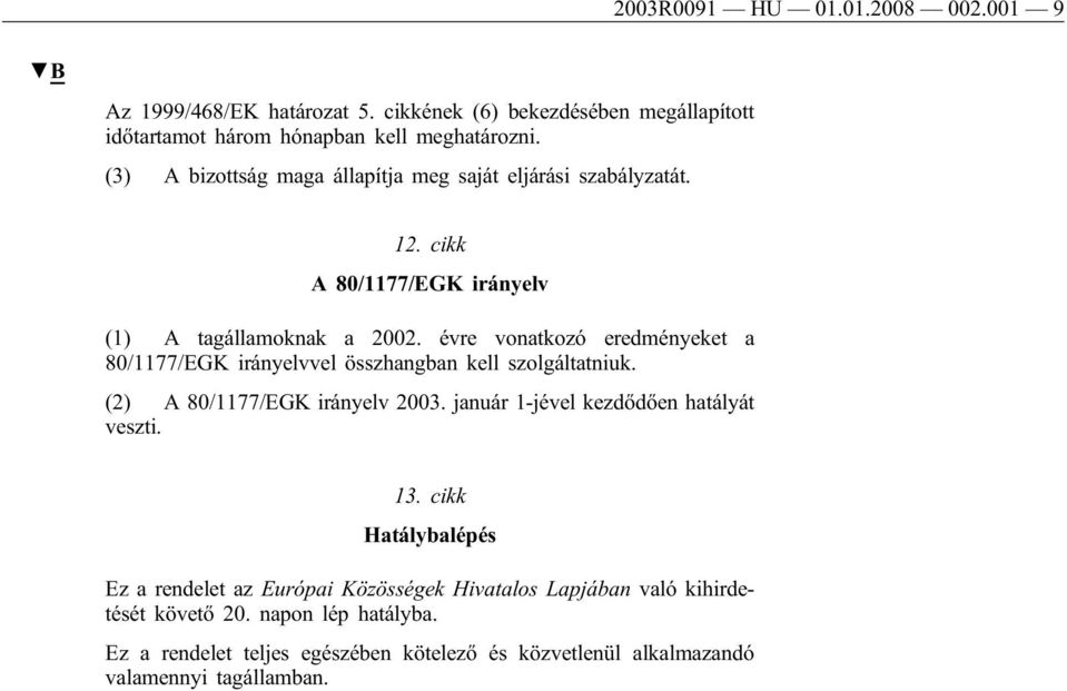 évre vonatkozó eredményeket a 80/1177/EGK irányelvvel összhangban kell szolgáltatniuk. (2) A 80/1177/EGK irányelv 2003. január 1-jével kezdődően hatályát veszti.