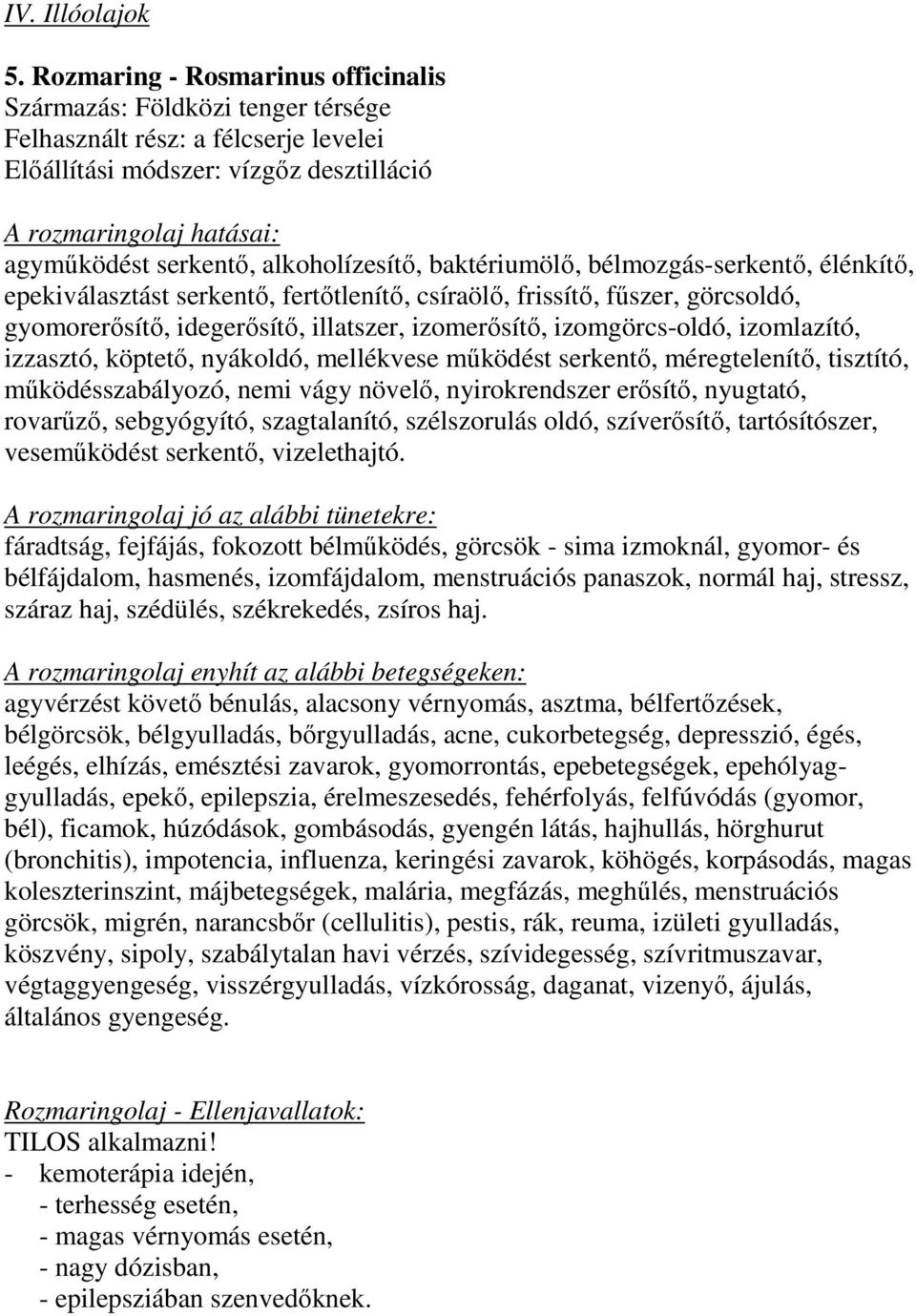 alkoholízesítı, baktériumölı, bélmozgás-serkentı, élénkítı, epekiválasztást serkentı, fertıtlenítı, csíraölı, frissítı, főszer, görcsoldó, gyomorerısítı, idegerısítı, illatszer, izomerısítı,