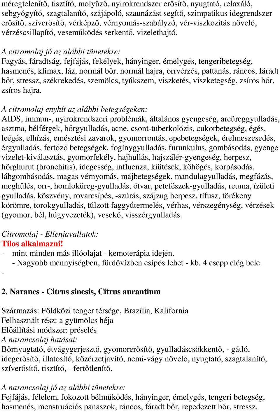 citromolaj jó az alábbi tünetekre: agyás, fáradtság, fejfájás, fekélyek, hányinger, émelygés, tengeribetegség, hasmenés, klimax, láz, normál bır, normál hajra, orrvérzés, pattanás, ráncos, fáradt