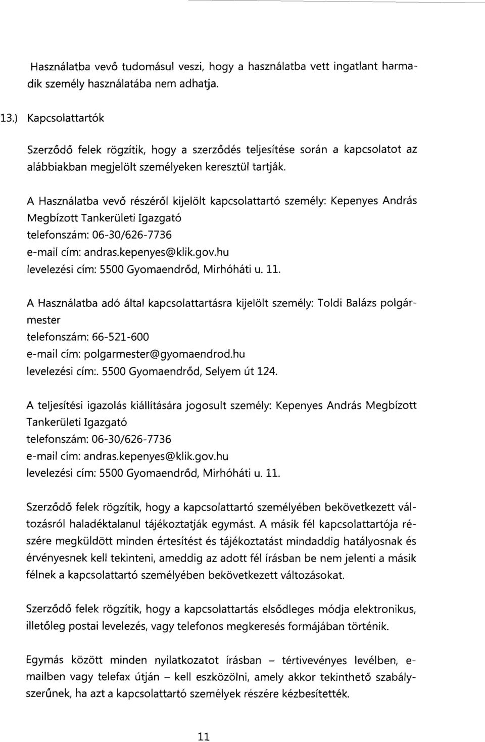 A Használatba vevő részéről kijelölt kapcsolattartó személy: Kepenyes András Megbízott Tankerületi Igazgató telefonszám: 06-30/626-7736 e-mail cím: andras.kepenyes@klik.gov.