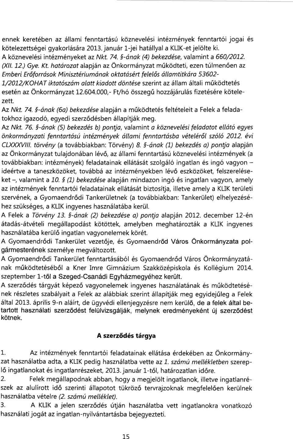 határozat alapján az Önkormányzat működteti, ezen túlmenően az Emberi Erőforrások Minisztériumának oktatásért felelős államtitkára 53602-1/2012/KOHAT iktatószám alatt kiadott döntése szerint az állam