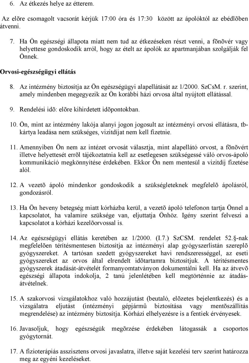 Orvosi-egészségügyi ellátás 8. Az intézmény biztosítja az Ön egészségügyi alapellátását az 1/2000. SzCsM. r. szerint, amely mindenben megegyezik az Ön korábbi házi orvosa által nyújtott ellátással. 9.