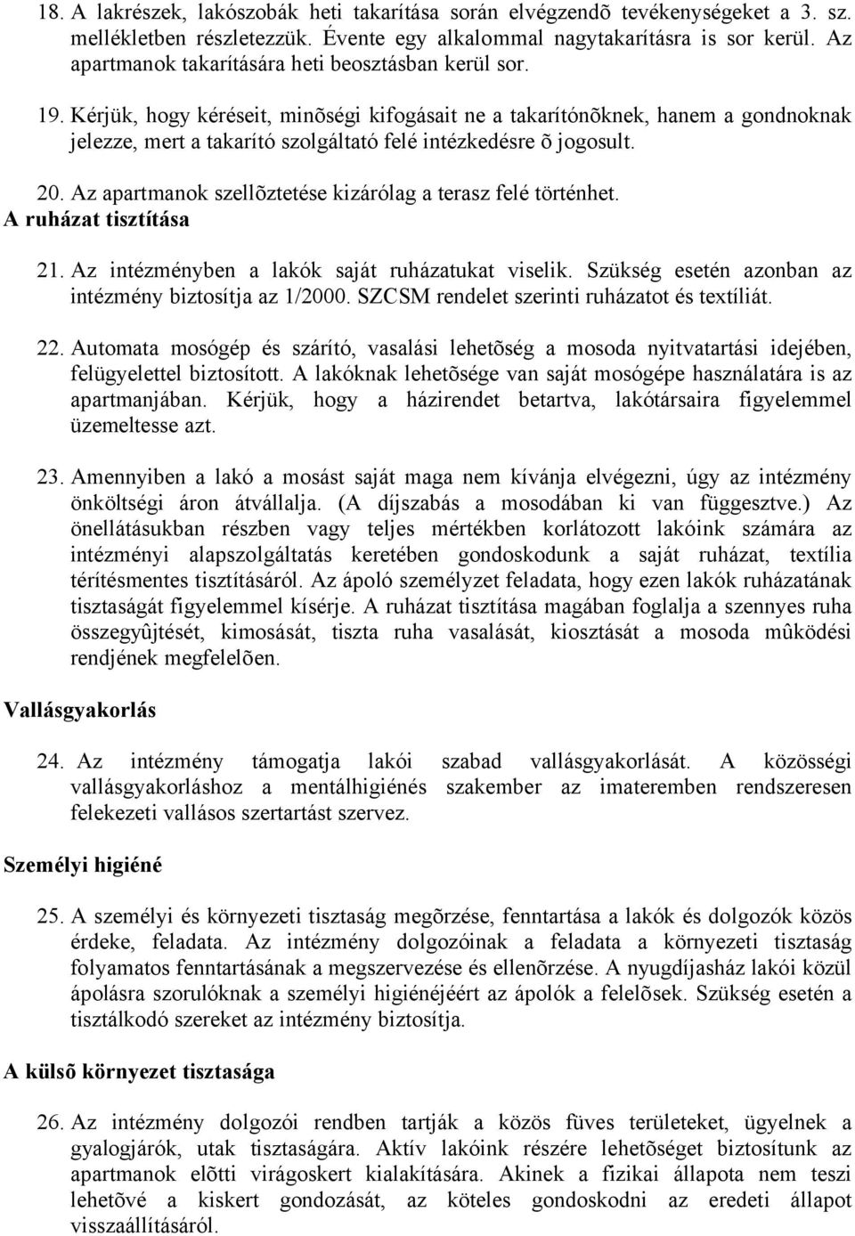 Kérjük, hogy kéréseit, minõségi kifogásait ne a takarítónõknek, hanem a gondnoknak jelezze, mert a takarító szolgáltató felé intézkedésre õ jogosult. 20.