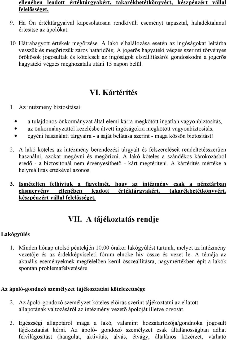 A jogerõs hagyatéki végzés szerinti törvényes örökösök jogosultak és kötelesek az ingóságok elszállításáról gondoskodni a jogerõs hagyatéki végzés meghozatala utáni 15 napon belül. 1. Az intézmény biztosításai: VI.