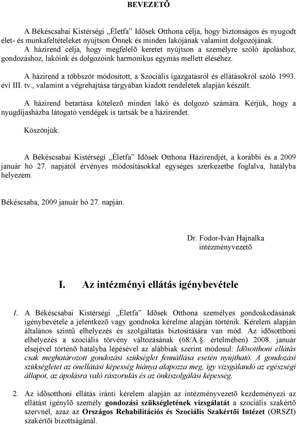 A házirend a többször módosított, a Szociális igazgatásról és ellátásokról szóló 1993. évi III. tv., valamint a végrehajtása tárgyában kiadott rendeletek alapján készült.