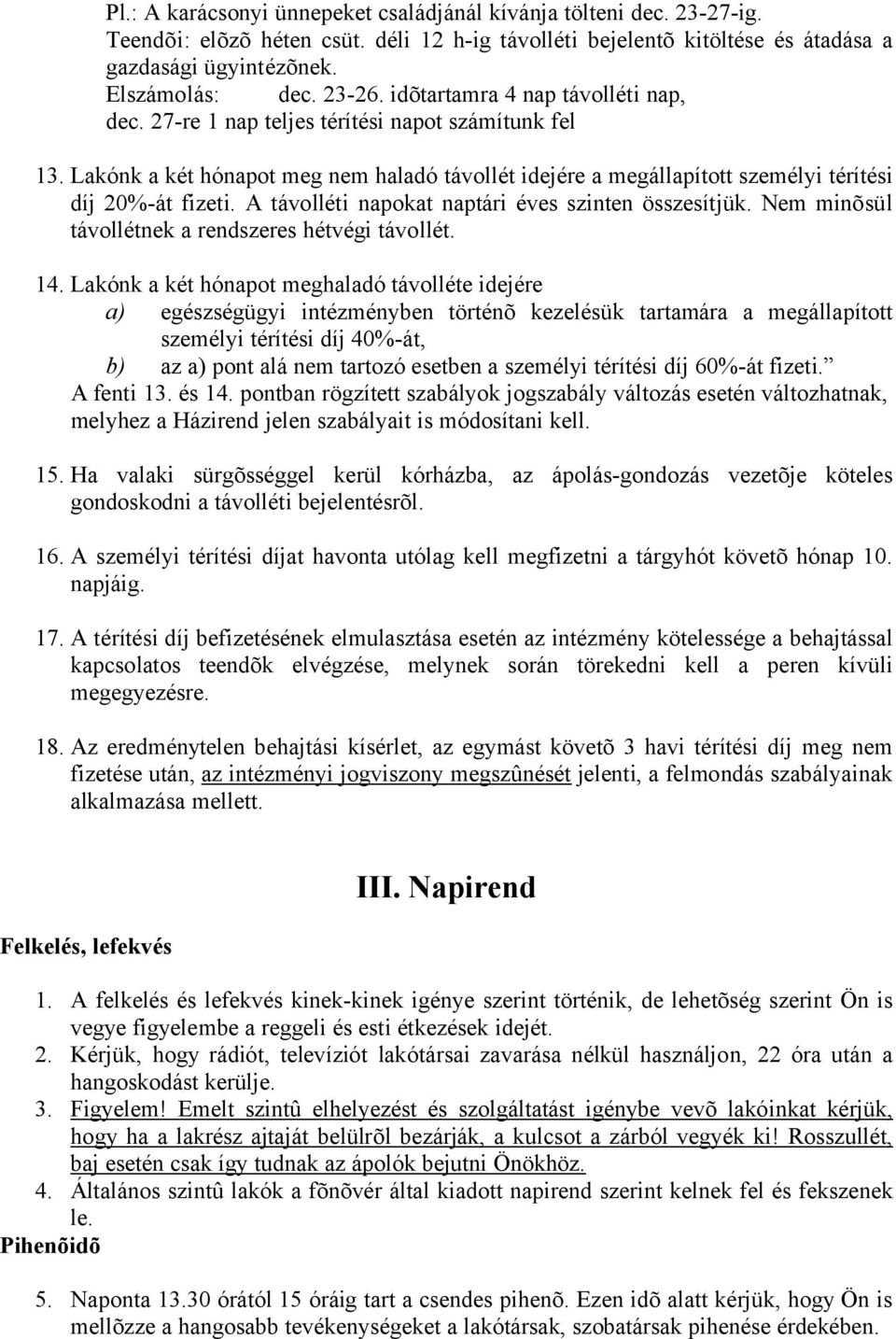 Lakónk a két hónapot meg nem haladó távollét idejére a megállapított személyi térítési díj 20%-át fizeti. A távolléti napokat naptári éves szinten összesítjük.