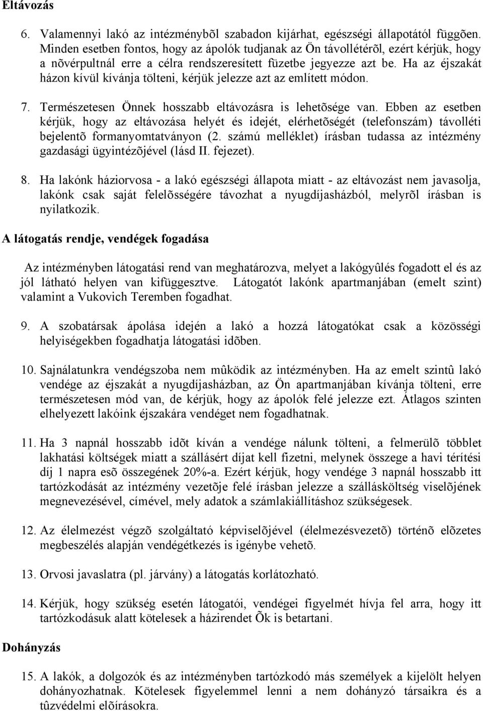 Ha az éjszakát házon kívül kívánja tölteni, kérjük jelezze azt az említett módon. 7. Természetesen Önnek hosszabb eltávozásra is lehetõsége van.