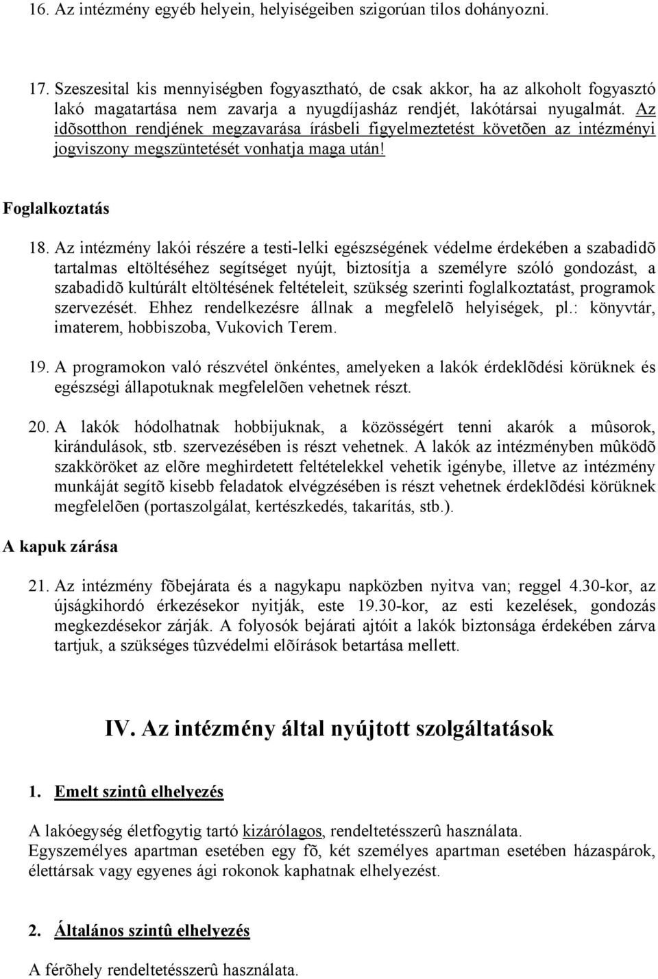 Az idõsotthon rendjének megzavarása írásbeli figyelmeztetést követõen az intézményi jogviszony megszüntetését vonhatja maga után! Foglalkoztatás 18.