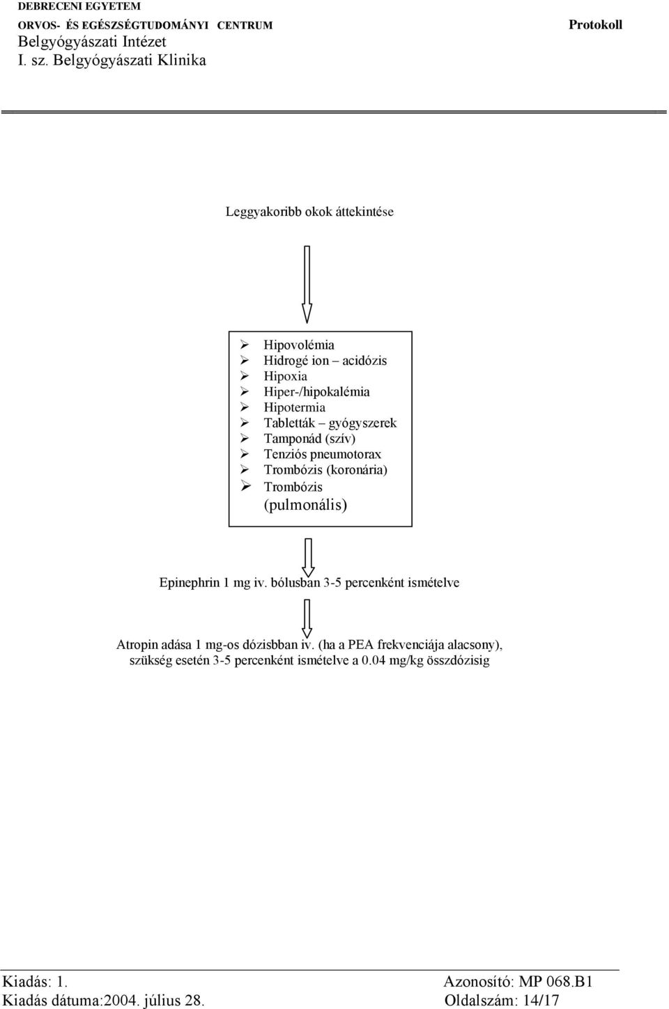 Epinephrin 1 mg iv. bólusban 3-5 percenként ismételve Atropin adása 1 mg-os dózisbban iv.