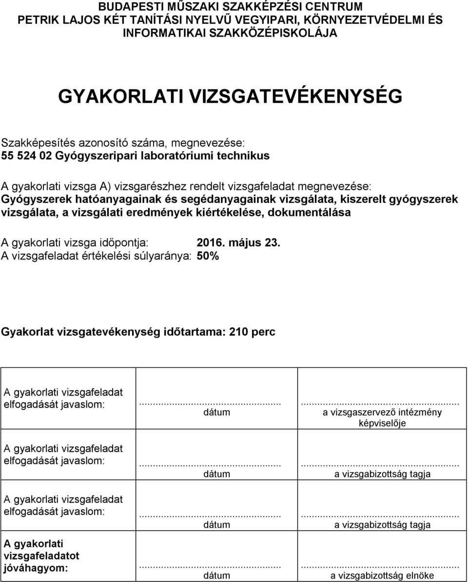 A vizsgafeladat értékelési Gyakorlat vizsgatevékenység időtartama: 210 perc A gyakorlati vizsgafeladat elfogadását javaslom:... dátum A gyakorlati vizsgafeladat elfogadását javaslom:.