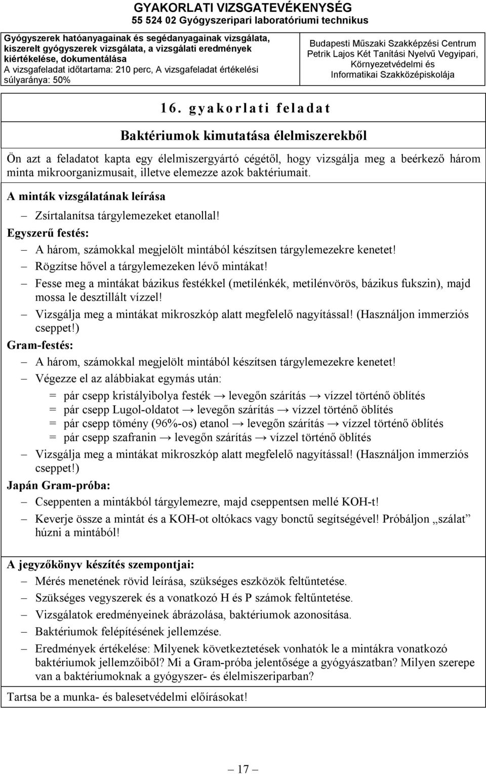 Rögzítse hővel a tárgylemezeken lévő mintákat! Fesse meg a mintákat bázikus festékkel (metilénkék, metilénvörös, bázikus fukszin), majd mossa le desztillált vízzel!